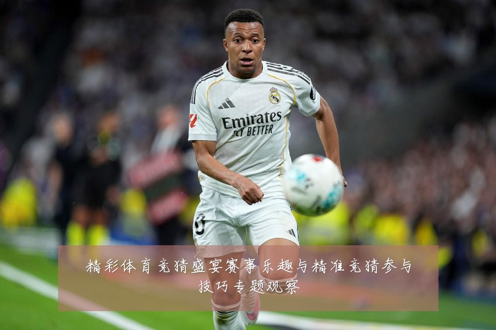 精彩体育竞猜盛宴赛事乐趣与精准竞猜参与技巧专题观察
